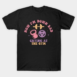 Now I'M Down Bad Crying At The Gym T-Shirt